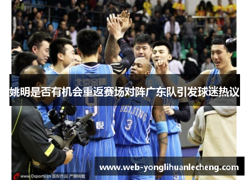 姚明是否有机会重返赛场对阵广东队引发球迷热议