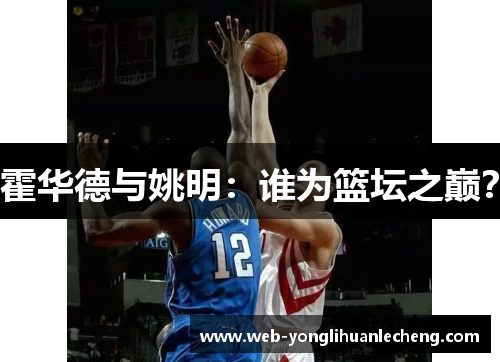 霍华德与姚明：谁为篮坛之巅？