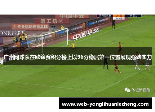 广州网球队在欧锦赛积分榜上以96分稳居第一位置展现强劲实力