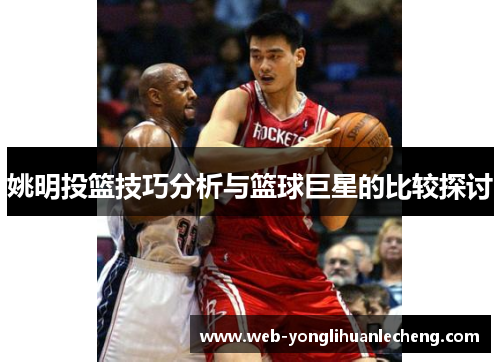姚明投篮技巧分析与篮球巨星的比较探讨