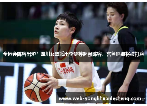 全运会阵容出炉！四川女篮派出李梦等超强阵容，宫鲁鸣即将被打脸